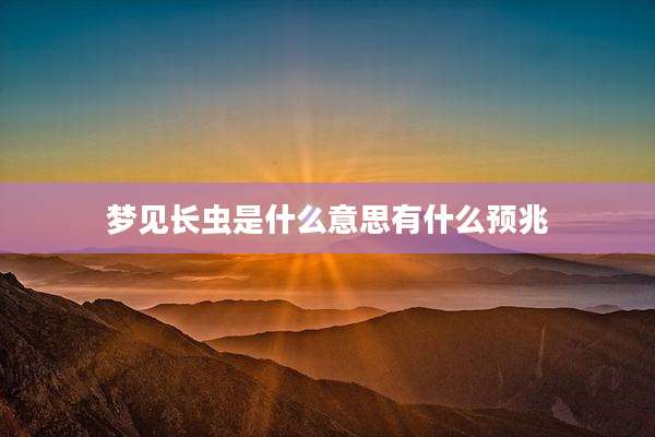 梦见长虫是什么意思有什么预兆