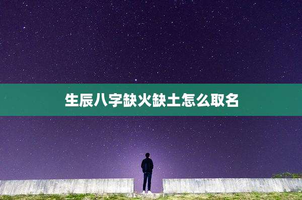生辰八字缺火缺土怎么取名