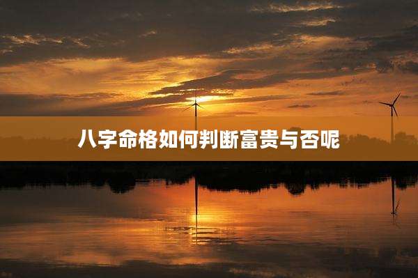 八字命格如何判断富贵与否呢