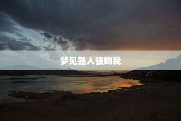 梦见熟人强吻我