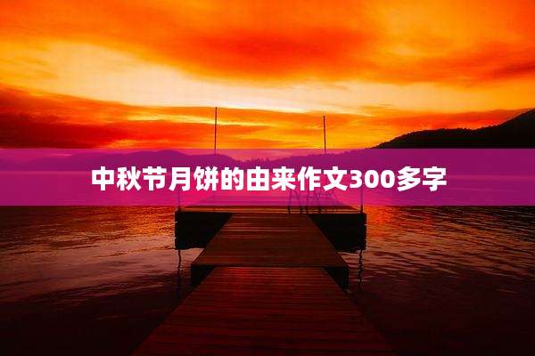 中秋节月饼的由来作文300多字