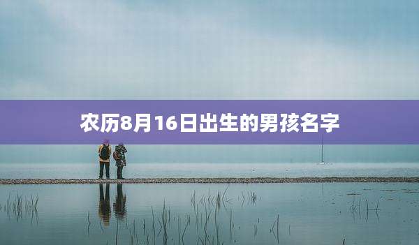 农历8月16日出生的男孩名字