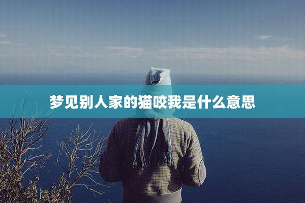 梦见别人家的猫咬我是什么意思
