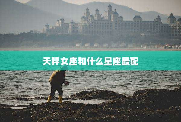 天秤女座和什么星座最配