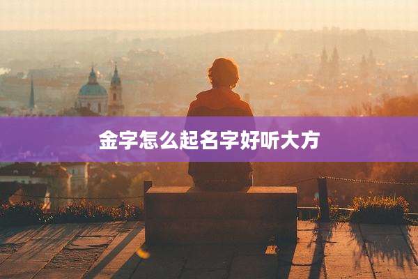 金字怎么起名字好听大方