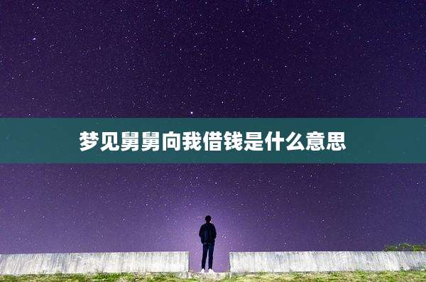 梦见舅舅向我借钱是什么意思