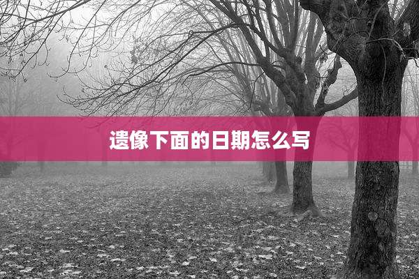 遗像下面的日期怎么写