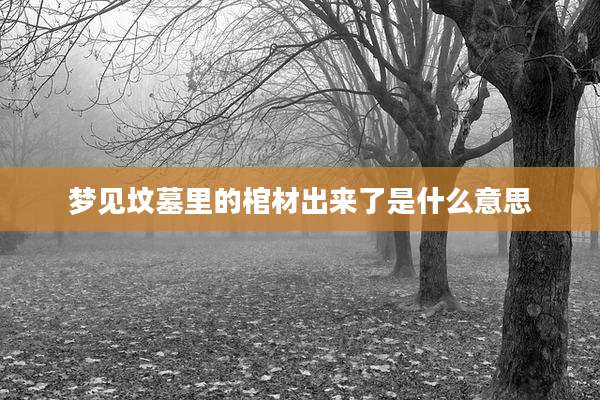 梦见坟墓里的棺材出来了是什么意思