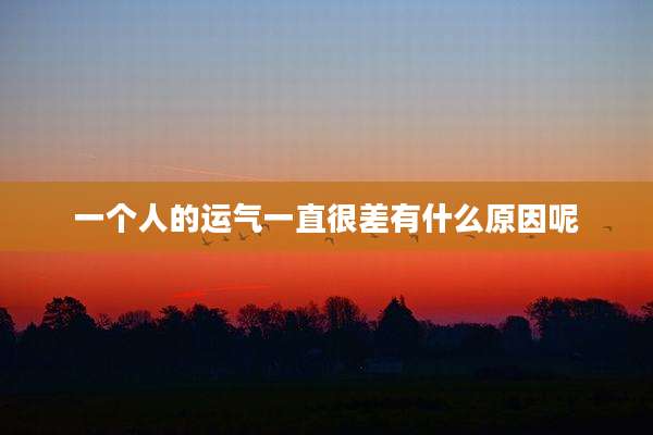 一个人的运气一直很差有什么原因呢