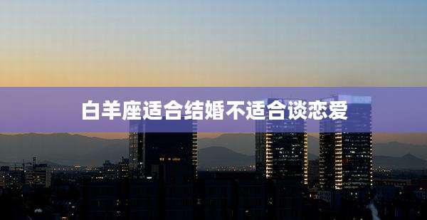白羊座适合结婚不适合谈恋爱