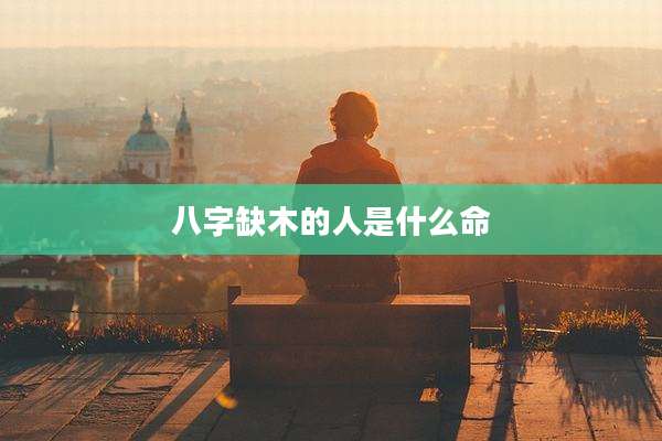 八字缺木的人是什么命
