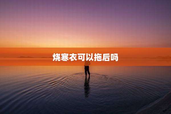 烧寒衣可以拖后吗