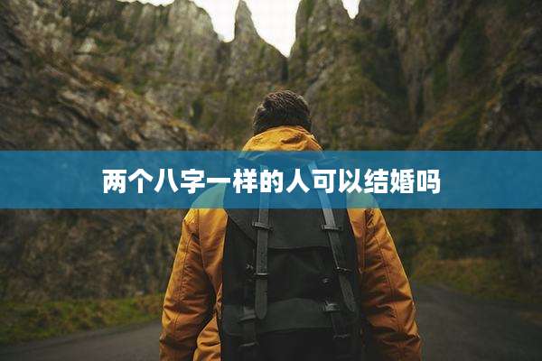 两个八字一样的人可以结婚吗