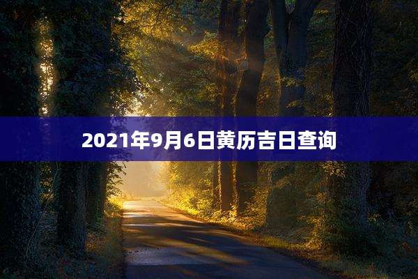 2021年9月6日黄历吉日查询