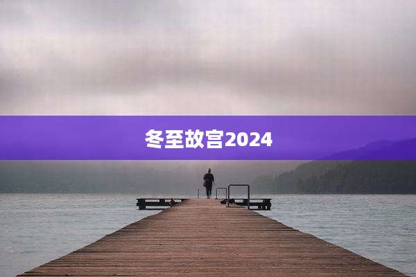 冬至故宫2024