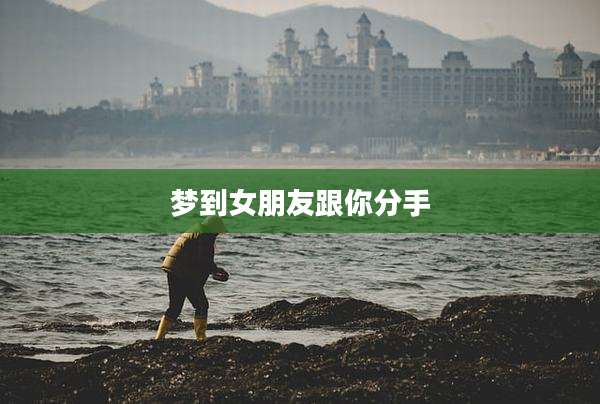 梦到女朋友跟你分手