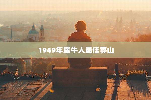 1949年属牛人最佳葬山