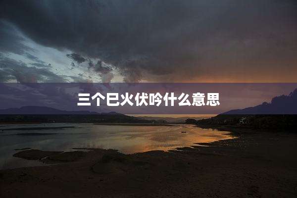 三个巳火伏吟什么意思