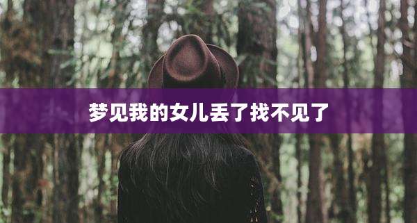 梦见我的女儿丢了找不见了