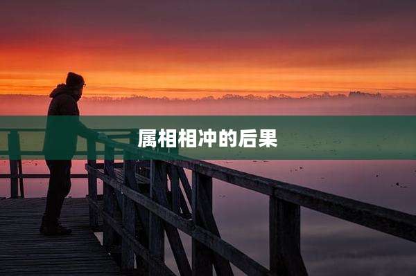 属相相冲的后果