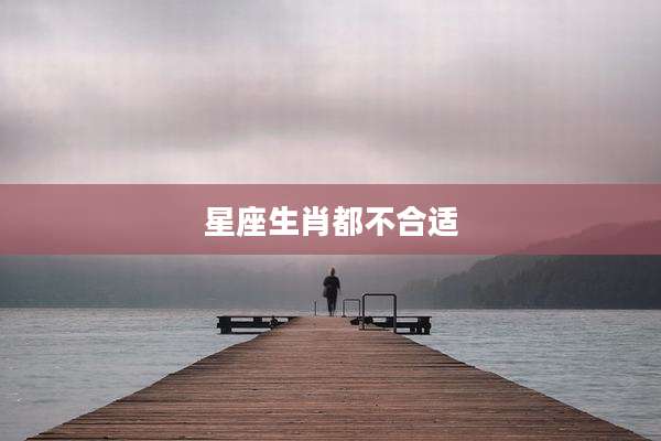 星座生肖都不合适