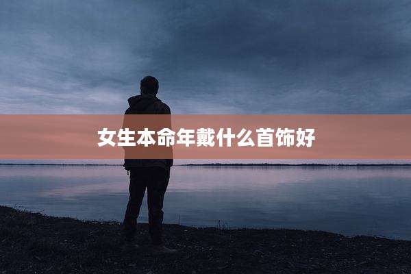 女生本命年戴什么首饰好
