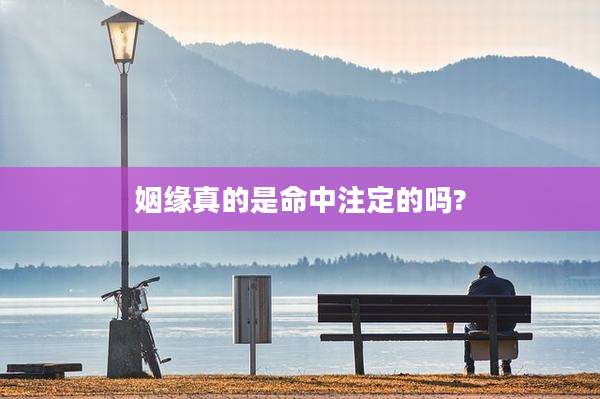 姻缘真的是命中注定的吗?