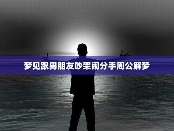 梦见跟男朋友吵架闹分手周公解梦