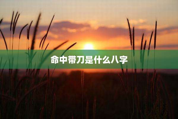 命中带刀是什么八字