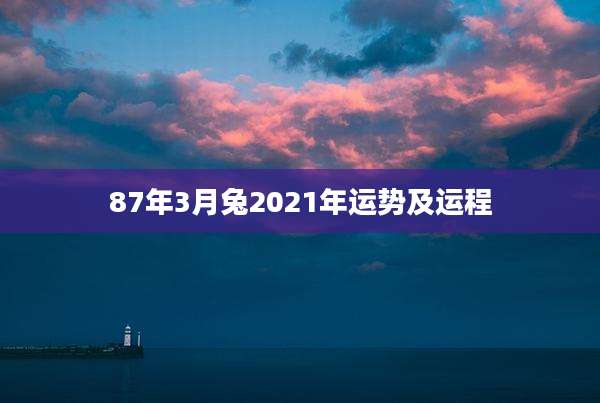 87年3月兔2021年运势及运程