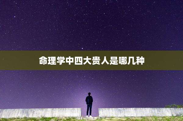 命理学中四大贵人是哪几种
