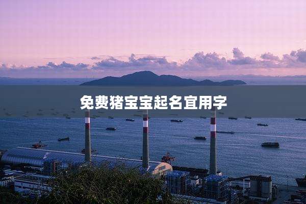 免费猪宝宝起名宜用字