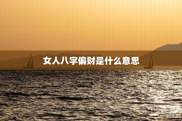 女人八字偏财是什么意思