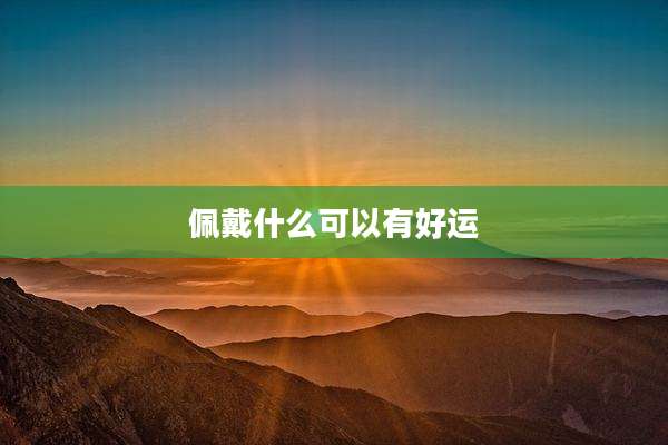 佩戴什么可以有好运