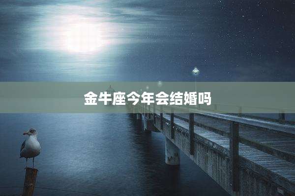 金牛座今年会结婚吗