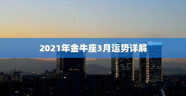 2021年金牛座3月运势详解