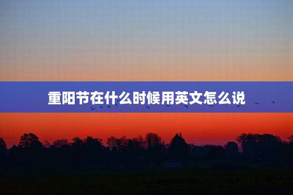 重阳节在什么时候用英文怎么说