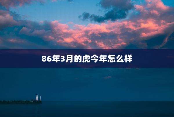 86年3月的虎今年怎么样