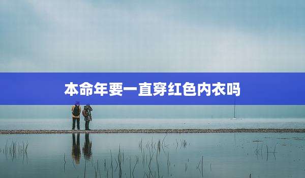 本命年要一直穿红色内衣吗