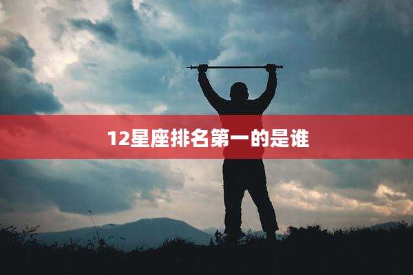 12星座排名第一的是谁