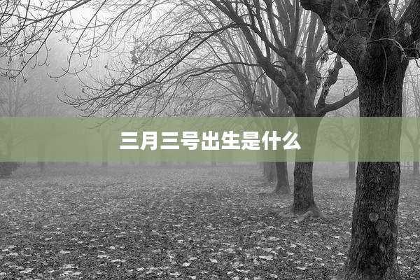 三月三号出生是什么