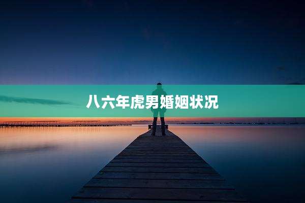 八六年虎男婚姻状况