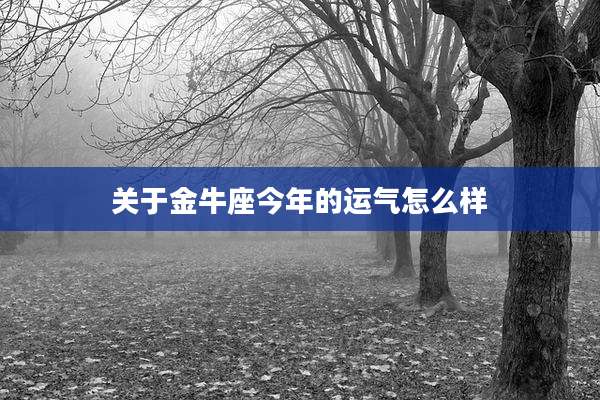 关于金牛座今年的运气怎么样
