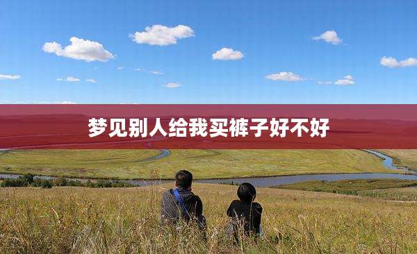 梦见别人给我买裤子好不好