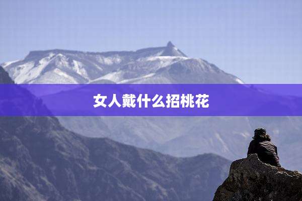 女人戴什么招桃花