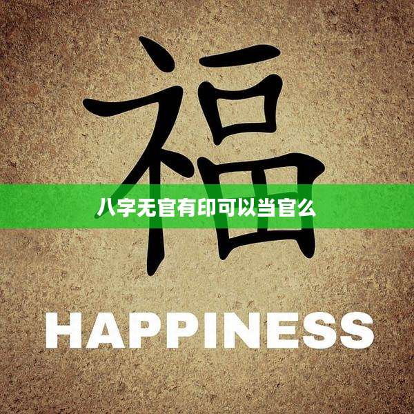 八字无官有印可以当官么