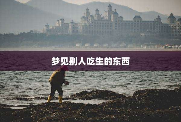 梦见别人吃生的东西