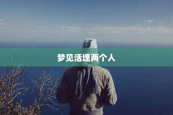 梦见活埋两个人