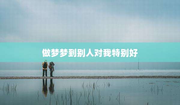 做梦梦到别人对我特别好