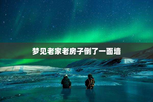 梦见老家老房子倒了一面墙